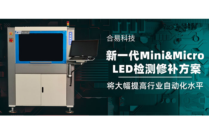 合易科技推出新一代Mini&Micro LED檢測修補方案，將大幅提高行業(yè)自動化水平